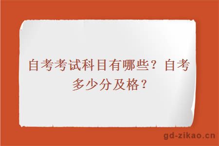 自考考试科目有哪些？自考多少分及格？