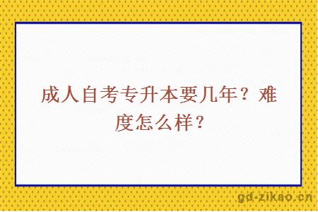 成人自考专升本要几年？难度怎么样？