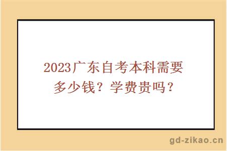 2023广东自考本科需要多少钱？学费贵吗？