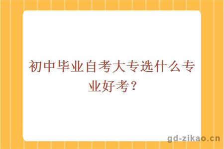 初中毕业自考大专选什么专业好考？