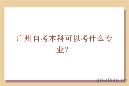 广州自考本科可以考什么专业？