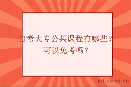 自考大专公共课程有哪些？可以免考吗？