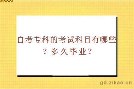 自考专科的考试科目有哪些？多久毕业？