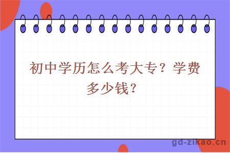 初中学历怎么考大专？学费多少钱？