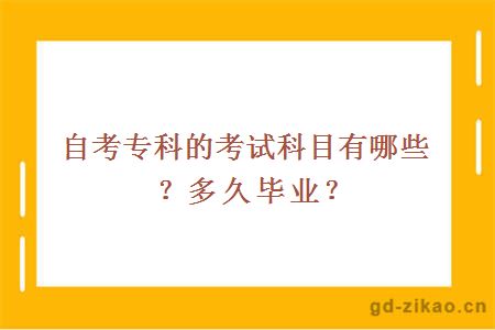 自考专科的考试科目有哪些？多久毕业？