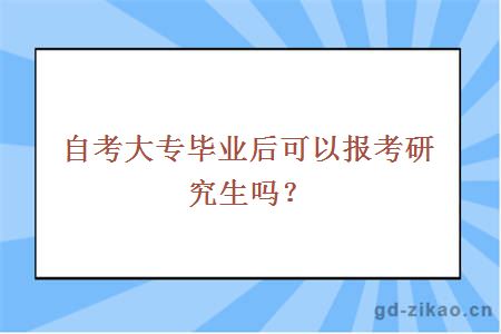 自考大专毕业后可以报考研究生吗？