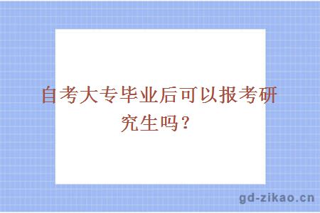 自考大专毕业后可以报考研究生吗？