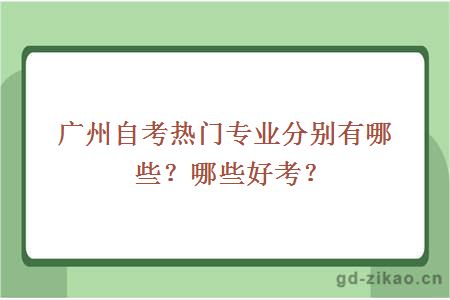 广州自考热门专业分别有哪些？哪些好考？
