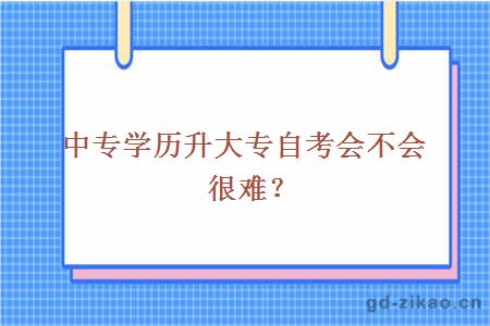 中专学历升大专自考会不会很难？