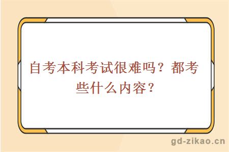 自考本科考试很难吗？都考些什么内容？