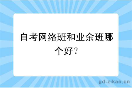 自考网络班和业余班哪个好？