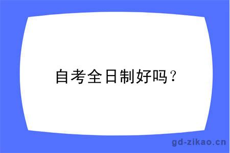 自考全日制好吗？