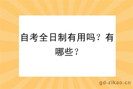 自考全日制有用吗？有哪些？