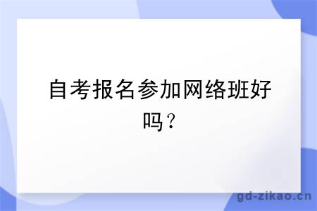 自考报名参加网络班好吗？