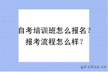 自考培训班怎么报名？报考流程怎么样？