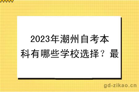 2023年潮州自考本科有哪些学校选择？最新更新！