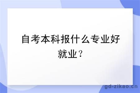 自考本科报什么专业好就业？