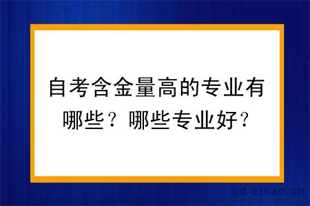 自考含金量高的专业有哪些？哪些专业好？