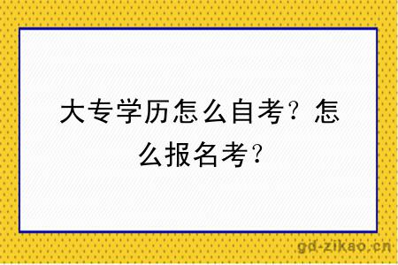 大专学历怎么自考？怎么报名考？