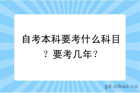 自考本科要考什么科目？要考几年？