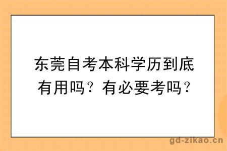 东莞自考本科学历到底有用吗？有必要考吗？