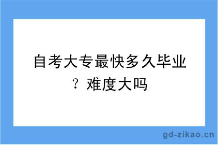 自考大专最快多久毕业？难度大吗