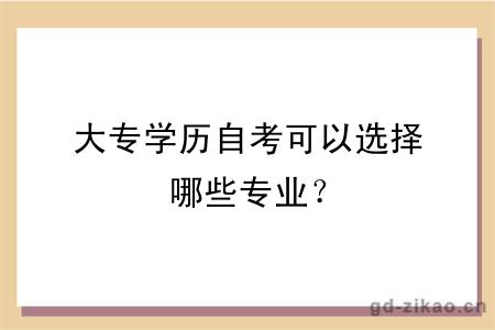 大专学历自考可以选择哪些专业？