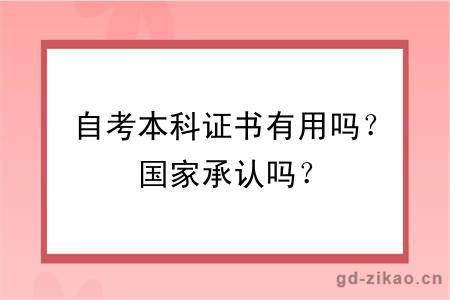 自考本科证书有用吗？国家承认吗？