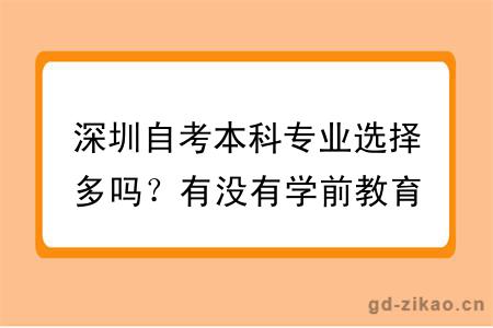 深圳自考本科专业选择多吗？有没有学前教育专业？