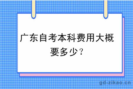 广东自考本科费用大概要多少？