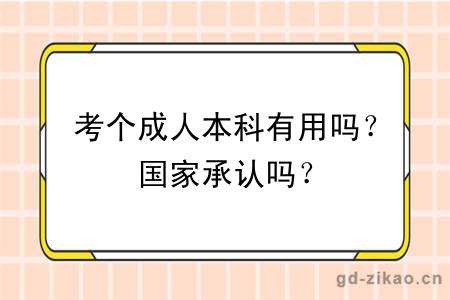 考个成人本科有用吗？国家承认吗？