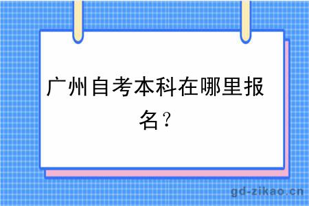 广州自考本科在哪里报名？