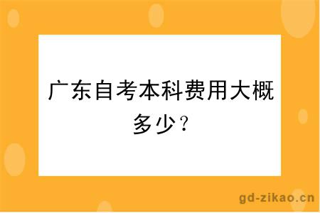 广东自考本科费用大概多少？