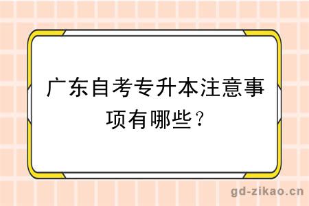广东自考专升本注意事项有哪些？