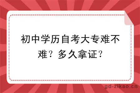 初中学历自考大专难不难？多久拿证？