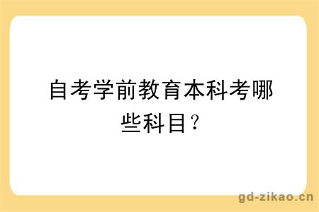 自考学前教育本科考哪些科目？