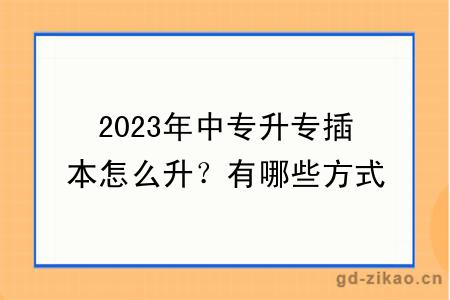 2023年中专升专插本怎么升？有哪些方式？