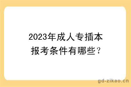 2023年成人专插本报考条件有哪些？