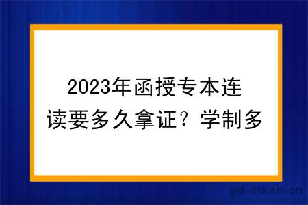 2023年函授专本连读要多久拿证？学制多久？