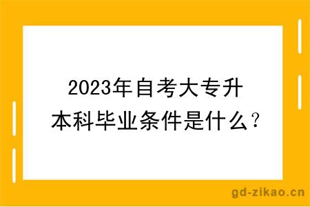 2023年自考大专升本科毕业条件是什么？有什么学习方式？