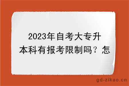 2023年自考大专升本科有报考限制吗？怎么报考？