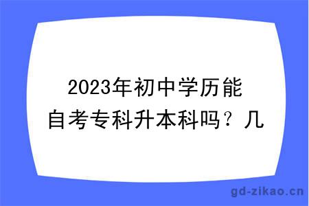 2023年初中学历能自考专科升本科吗？几年毕业？