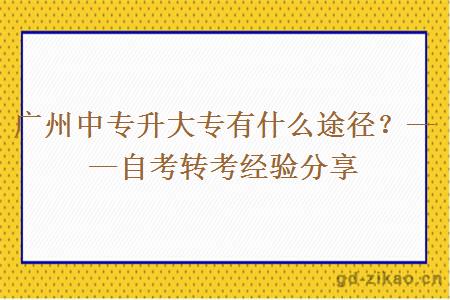 广州中专升大专有什么途径？——自考转考经验分享