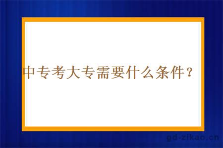 中专考大专需要什么条件？