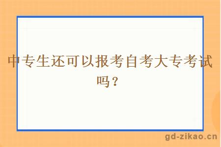 中专生还可以报考自考大专考试吗？