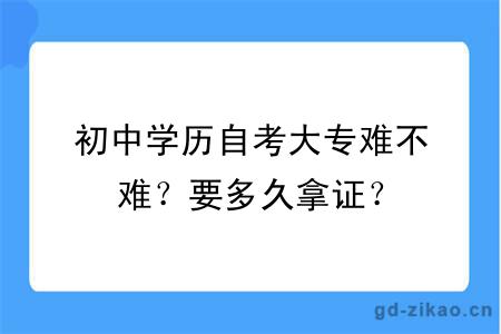 初中学历自考大专难不难？要多久拿证？