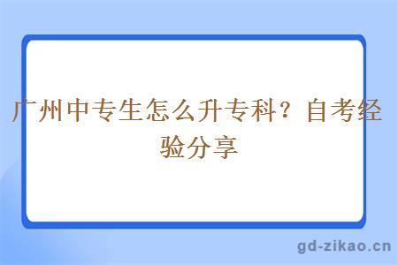 广州中专生怎么升专科？自考经验分享