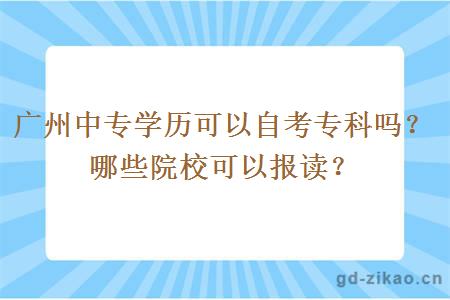 广州中专学历可以自考专科吗？哪些院校可以报读？