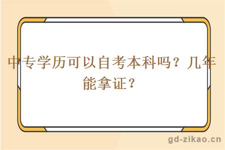 中专学历可以自考本科吗？几年能拿证？