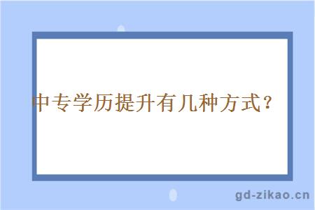 中专学历提升有几种方式？